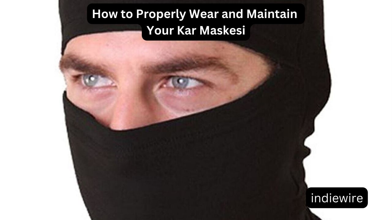 How to Properly Wear and Maintain Your Kar Maskesi