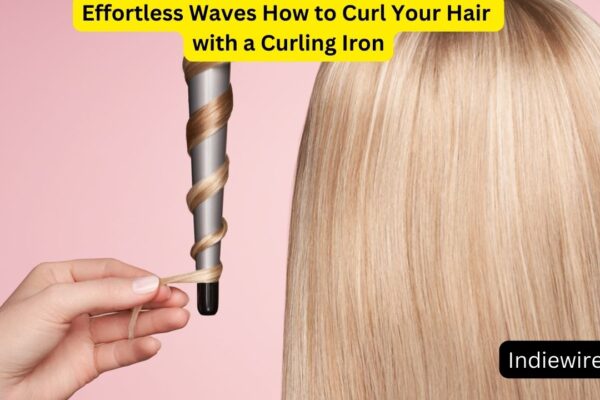 Effortless Waves How to Curl Your Hair with a Curling Iron