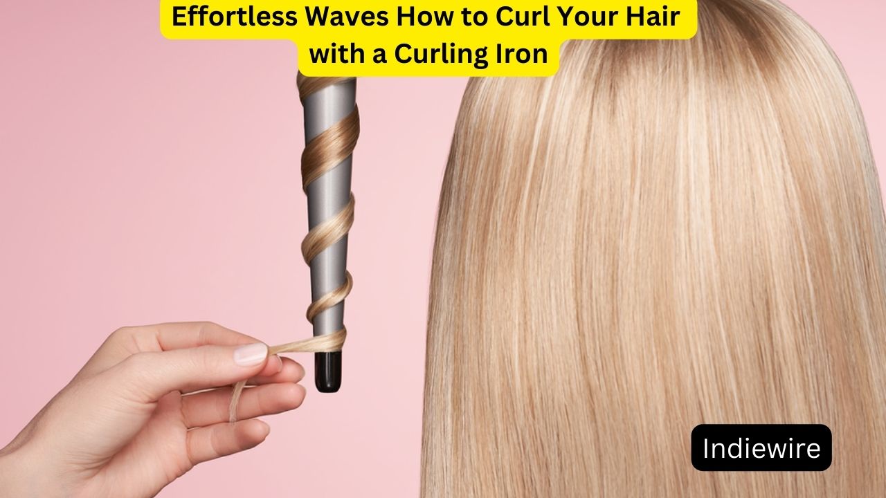 Effortless Waves How to Curl Your Hair with a Curling Iron